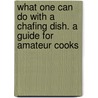 What One Can Do with a Chafing Dish. a Guide for Amateur Cooks door Sawtelle Henrietta L