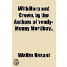 With Harp And Crown, By The Authors Of 'Ready-Money Mortiboy'. by Walter Besant