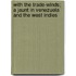 With the Trade-winds; a Jaunt in Venezuela and the West Indies