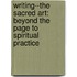 Writing--The Sacred Art: Beyond The Page To Spiritual Practice