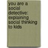 You Are a Social Detective: Explaining Social Thinking to Kids