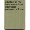 a History of My Time: Memoirs of Chancellor Pasquier, Volume 1 door Etienne-Denis Pasquier