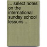 ... Select Notes on the International Sunday School Lessons ... by Adolphus Frederick Schauffler