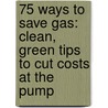 75 Ways to Save Gas: Clean, Green Tips to Cut Costs at the Pump by Jim Davidson