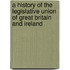 A History of the Legislative Union of Great Britain and Ireland