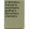 A Laboratory Manual to Accompany Godfrey's Elementary Chemistry door Hollis Godfrey