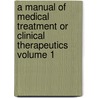 A Manual of Medical Treatment or Clinical Therapeutics Volume 1 door Isaac Burney Yeo