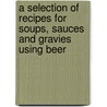 A Selection Of Recipes For Soups, Sauces And Gravies Using Beer by Michael Harrison
