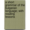 A Short Grammar of the Bulgarian Language; With Reading Lessons by William Richard Morfill