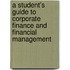 A Student's Guide To Corporate Finance And Financial Management