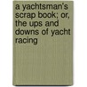 A Yachtsman's Scrap Book; Or, The Ups And Downs Of Yacht Racing door Joseph Florimond Loubat