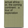 Actual Africa: Or, the Coming Continent : a Tour of Exploration door Frank Vincent