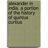 Alexander in India. a Portion of the History of Quintus Curtius door W. E 1847 Heitland