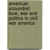 American Scoundrel: Love, War and Politics in Civil War America by Thomas Keneally