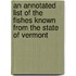 An Annotated List of the Fishes Known from the State of Vermont