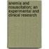 Anemia and Resuscitation; An Experimental and Clinical Research