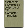 Another Old Bowhunter: A Collection Of "Old Bowhunter" Memories door Tom Kidwell
