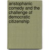 Aristophanic Comedy and the Challenge of Democratic Citizenship door John Zumbrunnen