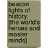 Beacon Lights of History. [The World's Heroes and Master Minds]