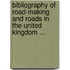 Bibliography of Road-Making and Roads in the United Kingdom ...