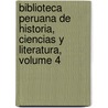 Biblioteca Peruana De Historia, Ciencias Y Literatura, Volume 4 door Manuel Atanasio Fuentes