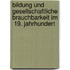 Bildung und gesellschaftliche Brauchbarkeit im  19. Jahrhundert
