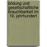 Bildung und gesellschaftliche Brauchbarkeit im  19. Jahrhundert by Andreas Uffelman