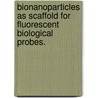 Bionanoparticles As Scaffold For Fluorescent Biological Probes. door Hannah N. Barnhill