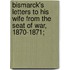 Bismarck's Letters to His Wife from the Seat of War, 1870-1871;