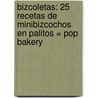 Bizcoletas: 25 Recetas de Minibizcochos en Palitos = Pop Bakery door Clare O'Connell