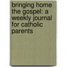 Bringing Home the Gospel: A Weekly Journal for Catholic Parents door Judith Dunlap