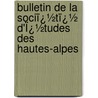 Bulletin De La Sociï¿½Tï¿½ D'Ï¿½Tudes Des Hautes-Alpes door Alpes Soci T. D'tude