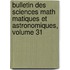 Bulletin Des Sciences Math Matiques Et Astronomiques, Volume 31