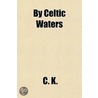 By Celtic Waters; Holiday Jaunts with Rod, Camera & Paint Brush door C. K