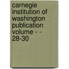 Carnegie Institution of Washington Publication Volume - - 28-30 door Carnegie Institution of Washington