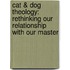 Cat & Dog Theology: Rethinking Our Relationship With Our Master