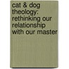 Cat & Dog Theology: Rethinking Our Relationship With Our Master by Gerald Robison