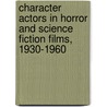 Character Actors in Horror and Science Fiction Films, 1930-1960 door Laurence Raw