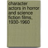 Character Actors in Horror and Science Fiction Films, 1930-1960 by Laurence Raw