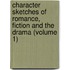 Character Sketches of Romance, Fiction and the Drama (Volume 1)