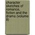 Character Sketches of Romance, Fiction and the Drama (Volume 8)