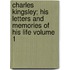 Charles Kingsley; His Letters and Memories of His Life Volume 1