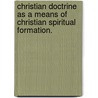 Christian Doctrine As A Means Of Christian Spiritual Formation. door John Andrew Breon