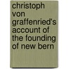 Christoph Von Graffenried's Account of the Founding of New Bern by Baron Christoph Von Graffenried