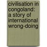 Civilisation in Congoland: a Story of International Wrong-Doing door Henri Richard Fox Bourne