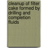 Cleanup of Filter Cake Formed by Drilling and Completion Fluids by Ajay Suri