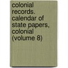 Colonial Records. Calendar of State Papers, Colonial (Volume 8) door Great Britain. Public Record Office
