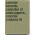 Colonial Records. Calendar of State Papers, Colonial (Volume 9)