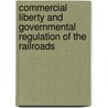 Commercial Liberty and Governmental Regulation of the Railroads door Jr. Joseph Nimmo