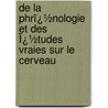 De La Phrï¿½Nologie Et Des Ï¿½Tudes Vraies Sur Le Cerveau door Pierre Flourens